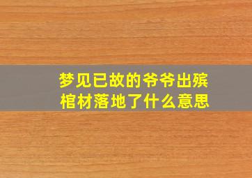 梦见已故的爷爷出殡 棺材落地了什么意思